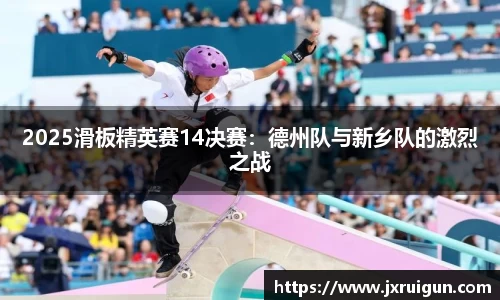 2025滑板精英赛14决赛：德州队与新乡队的激烈之战
