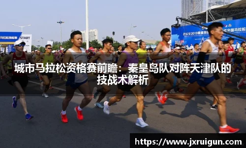 城市马拉松资格赛前瞻：秦皇岛队对阵天津队的技战术解析