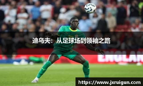 迪乌夫：从足球场到领袖之路